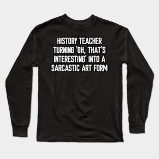 History Teacher Turning 'Oh, that's interesting' Long Sleeve T-Shirt